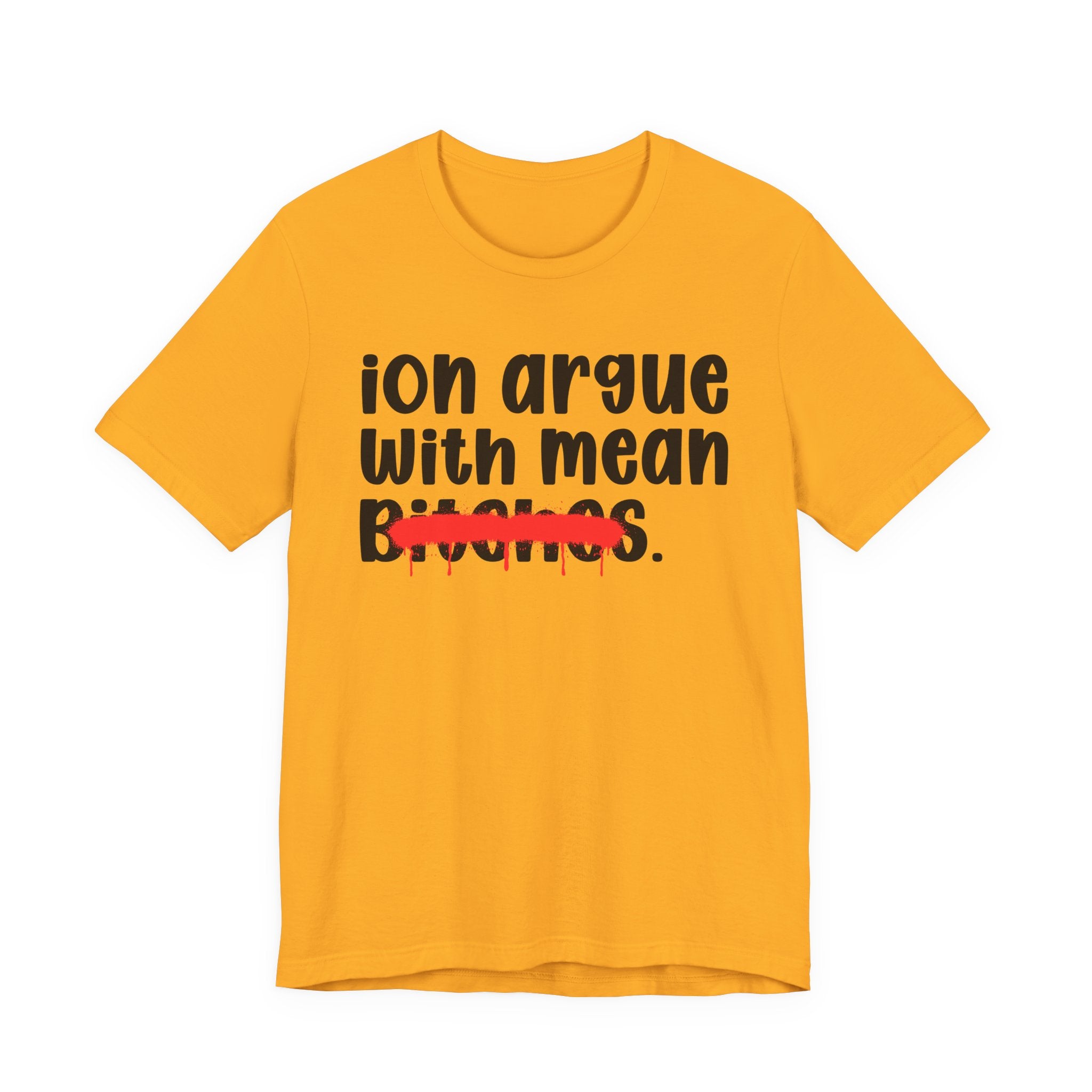 ION (I Don't) Argue With Mean Bitches — Funny Statement T-Shirt