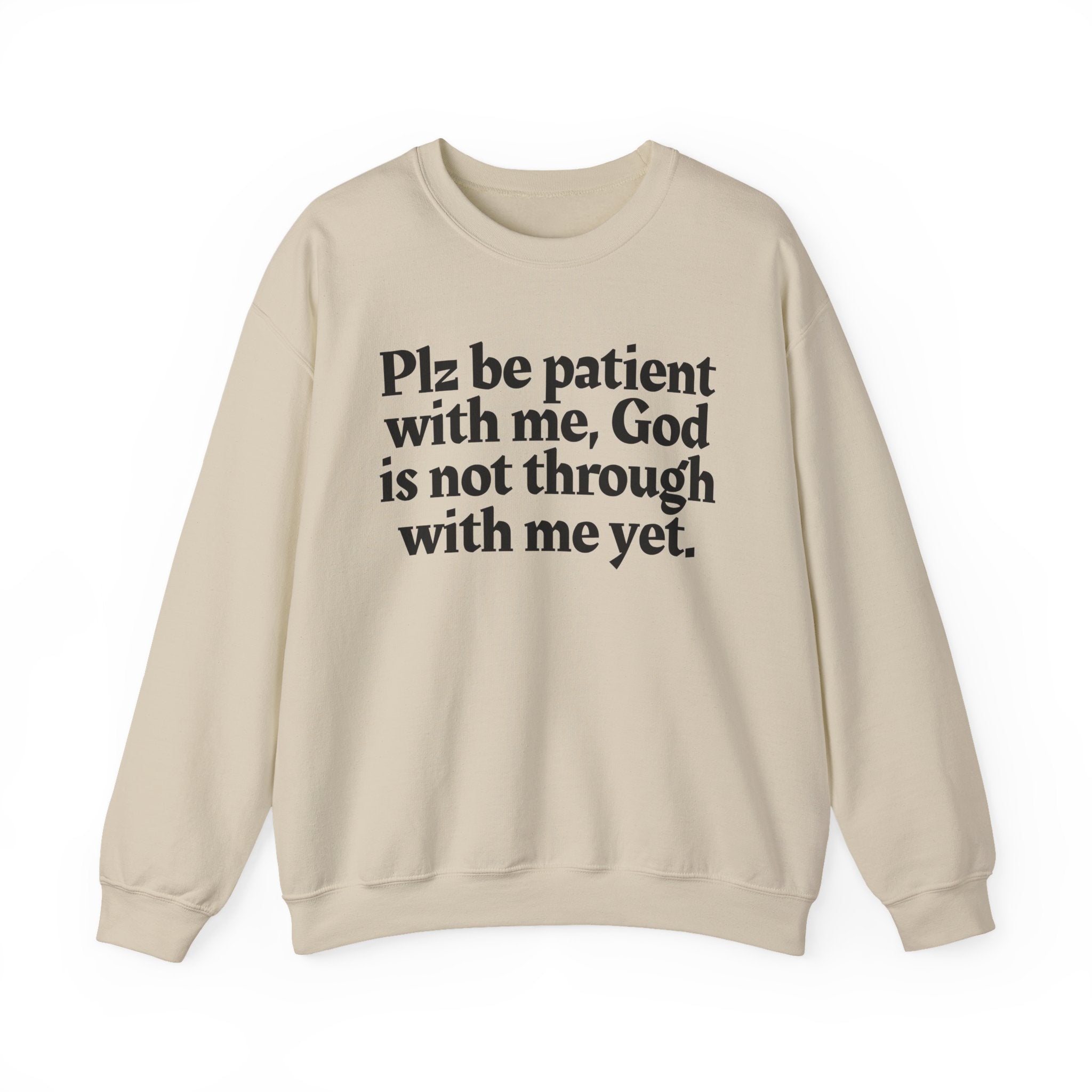Plz be patient with me, God is not through with me yet. —  Inspirational Christian Quote Sweatshirt