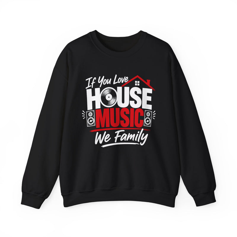 If You Love House Music We Family — House Music Lovers Sweatshirt
