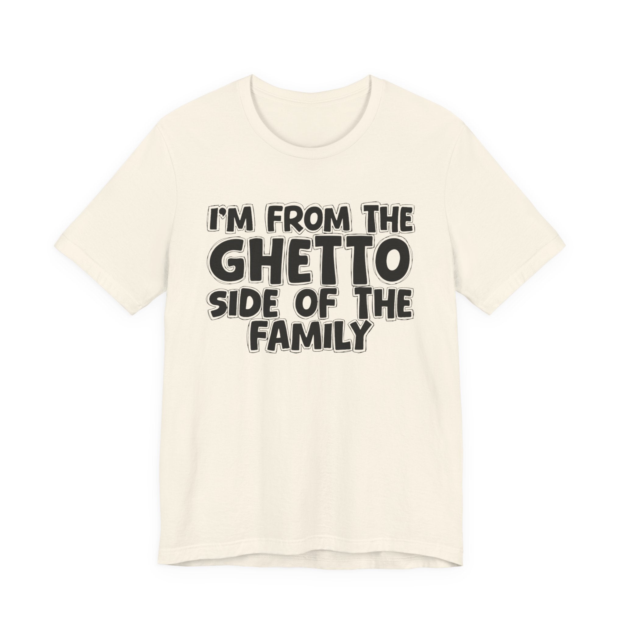 Im From the Ghetto Side of the Family - Humorous Family Pride T-Shirt
