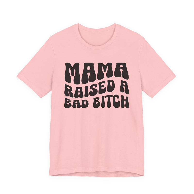 Mama Raised A Bad Bitch T-Shirt (solid print)