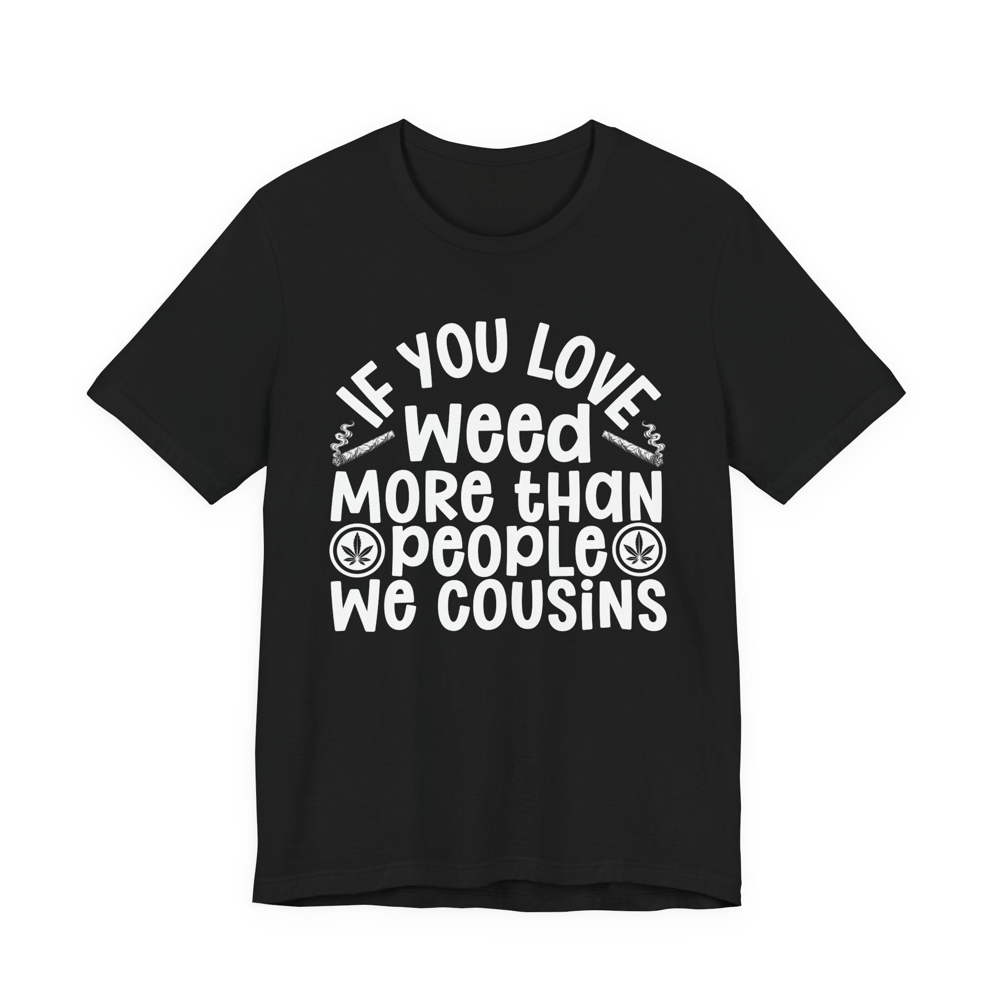 If You Love Weed More Than People We Cousins Tee — 420 Lovers T-shirt
