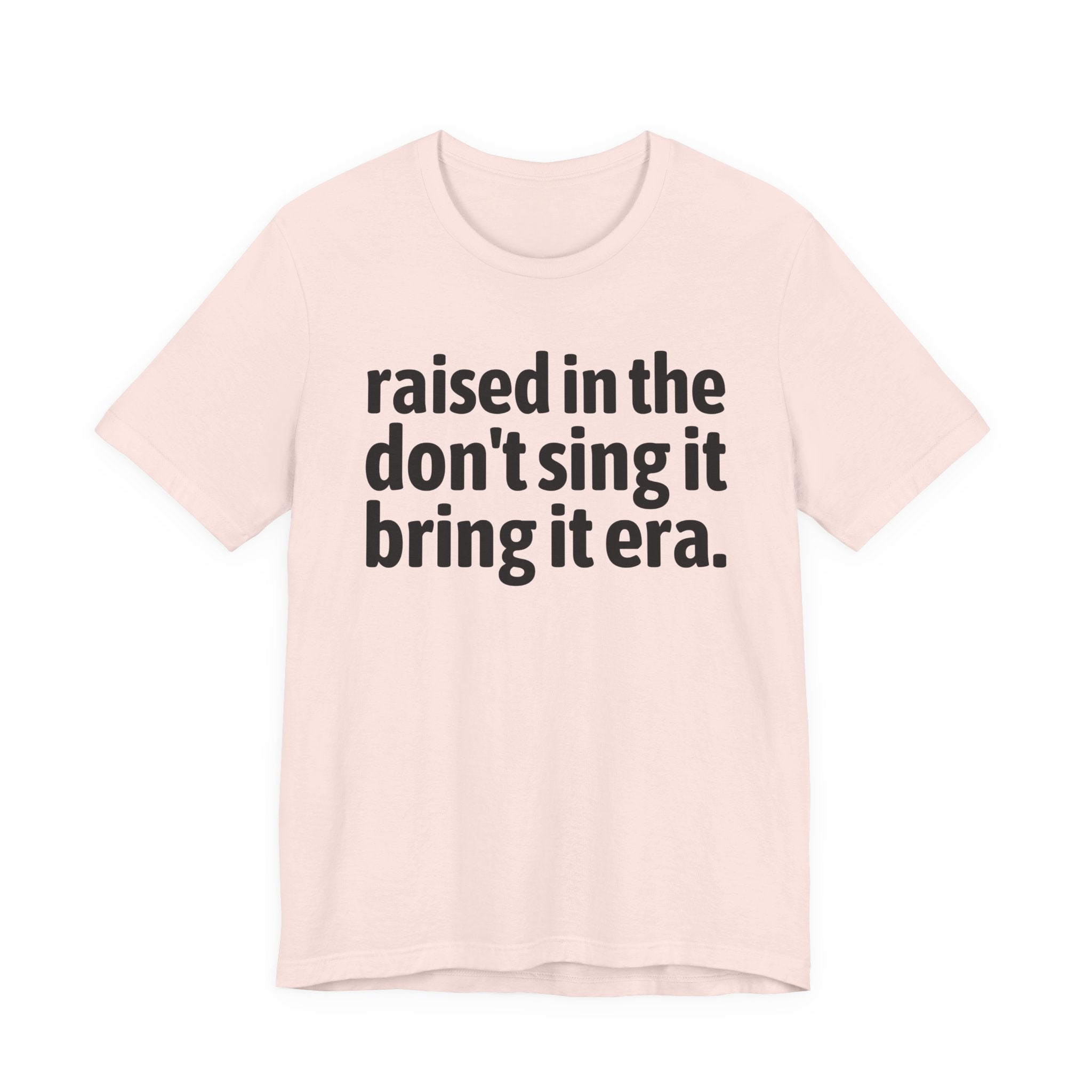 Raised In The Don't Sing It Bring It Era - Funny Back In The Day Statement Tee Shirt