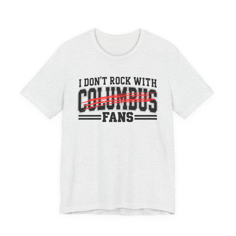 I Don't Rock With Columbus Fans — T-Shirt front view: I DON'T ROCK WITH COLUMBUS FANS in bold statement lettering. Street Talk Designs sports statement apparel.
