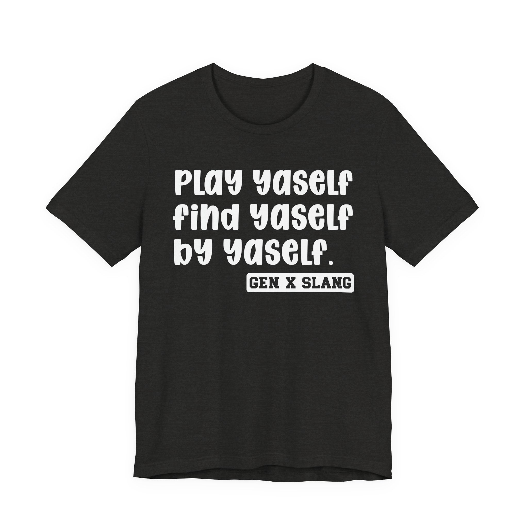 Play Yaself Find Yaself By Yaself - Bold Statement T‑Shirt