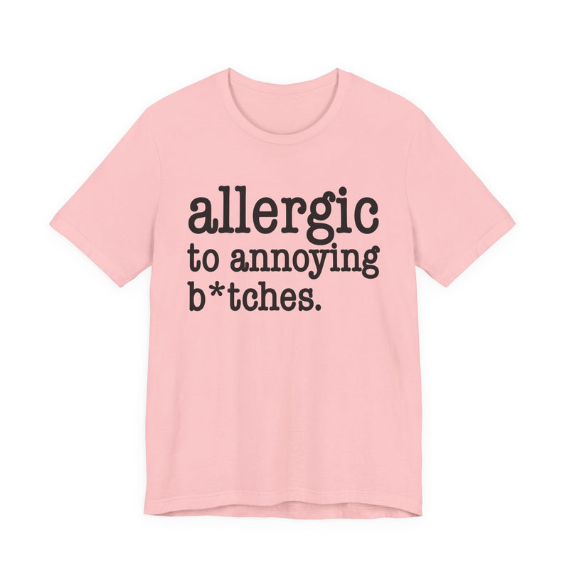 Allergic To Annoying Bitches — T-shirt