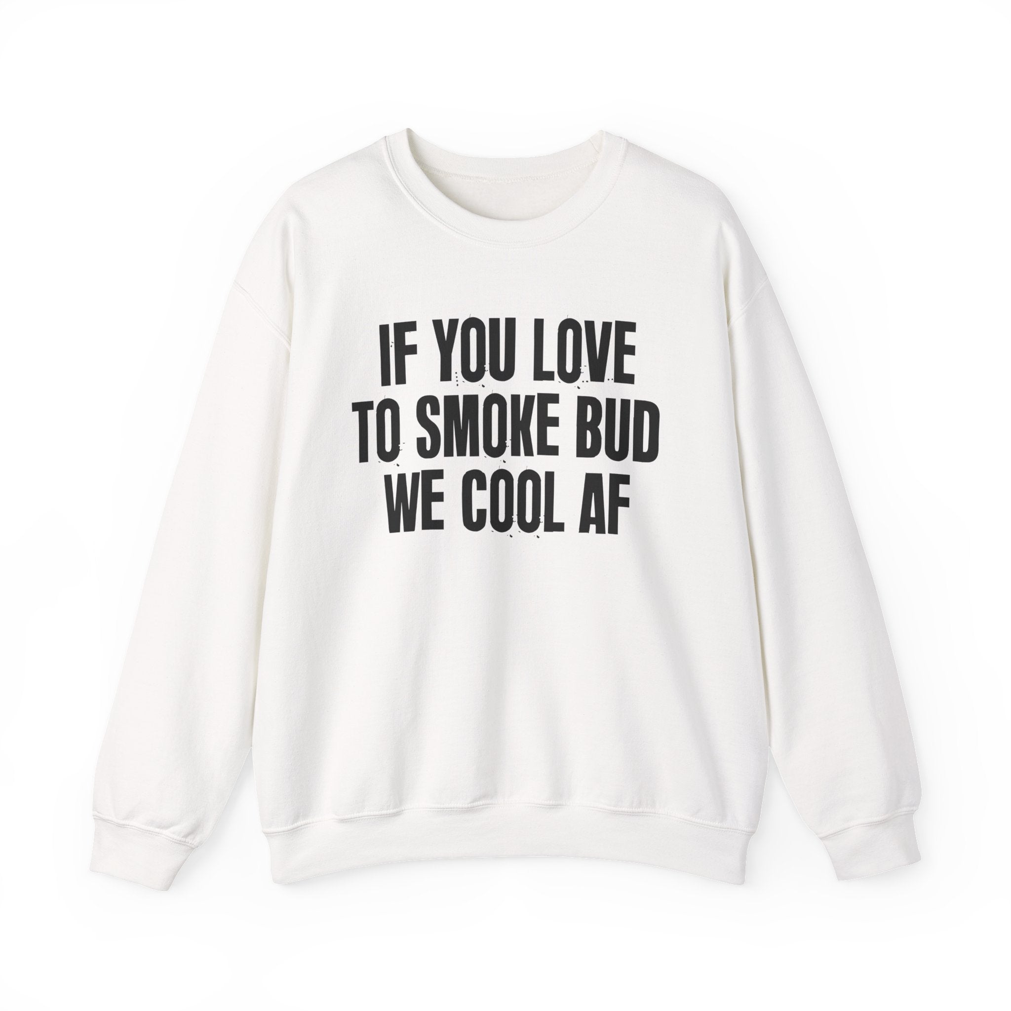 If You Love To Smoke Bud We Cool AF — Funny Cannabis Lovers Sweatshirt