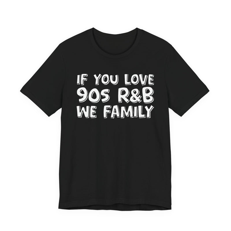 If You Love 90s R&B We Family － Old School R&B Fan T-Shirt