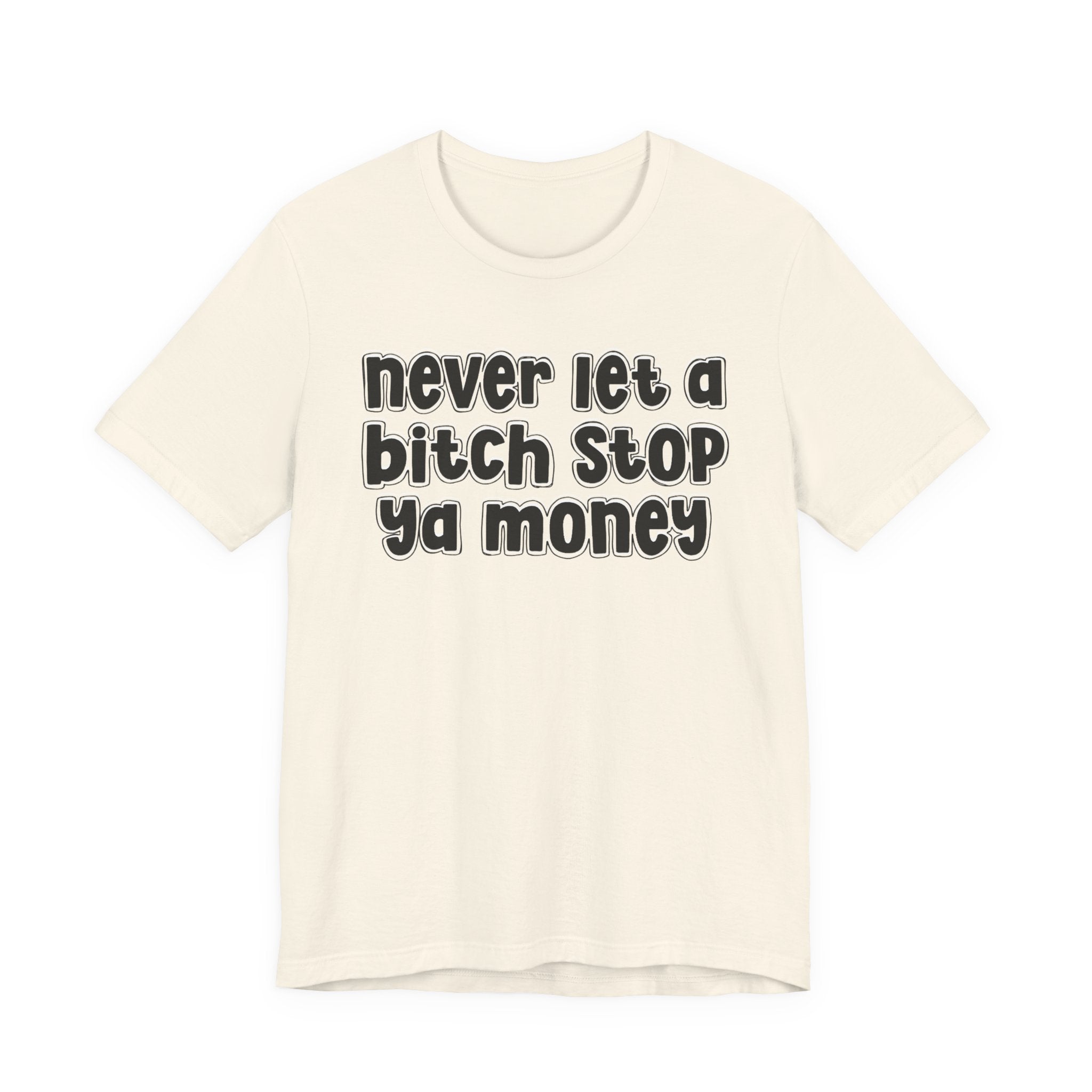 Never Let A Bitch Stop Ya Money－Motivational Statement T-shirt