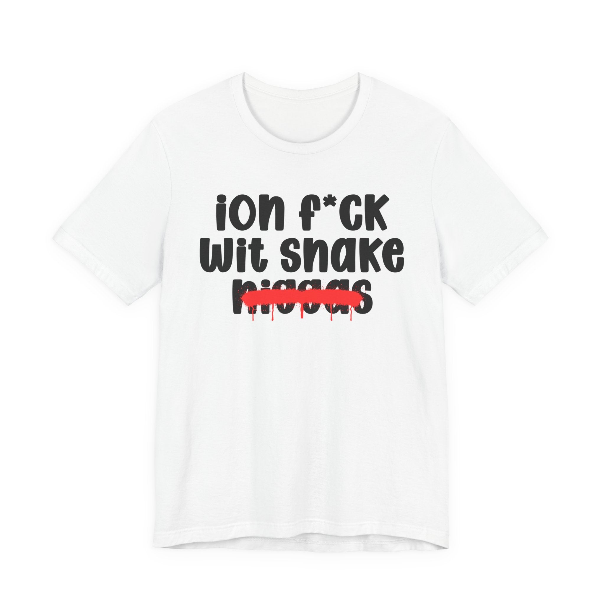 ION Fuck Wit Snake Niggas - Brutally Direct Statement Tee