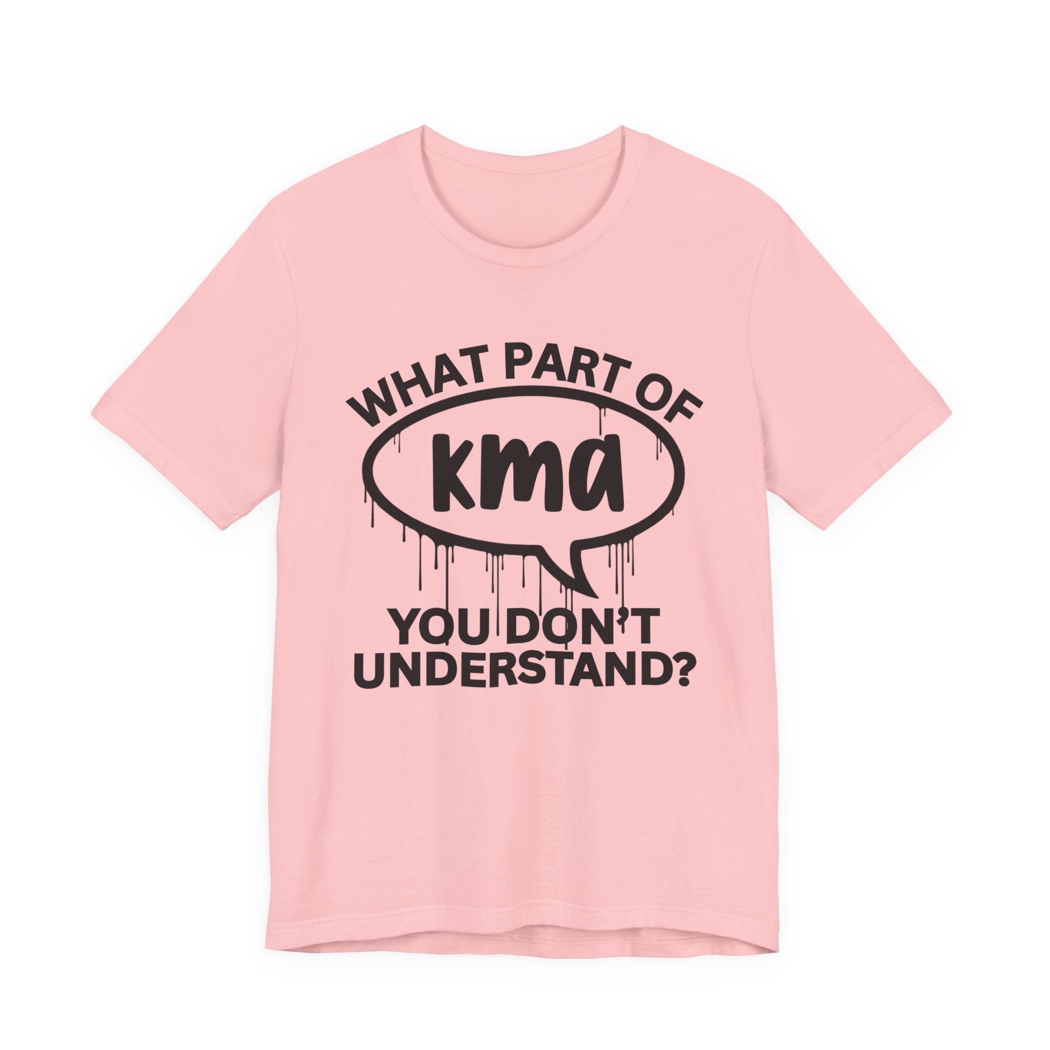What Part of KMA You Don't Understand? T-Shirt