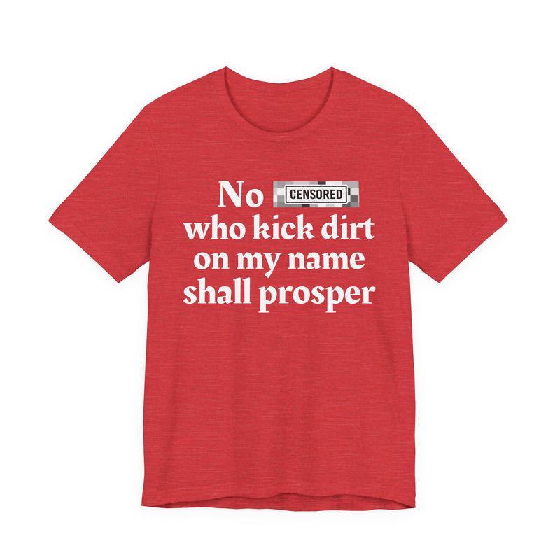 No Bitch Who Kick Dirt On My Name Shall Prosper — T-Shirt