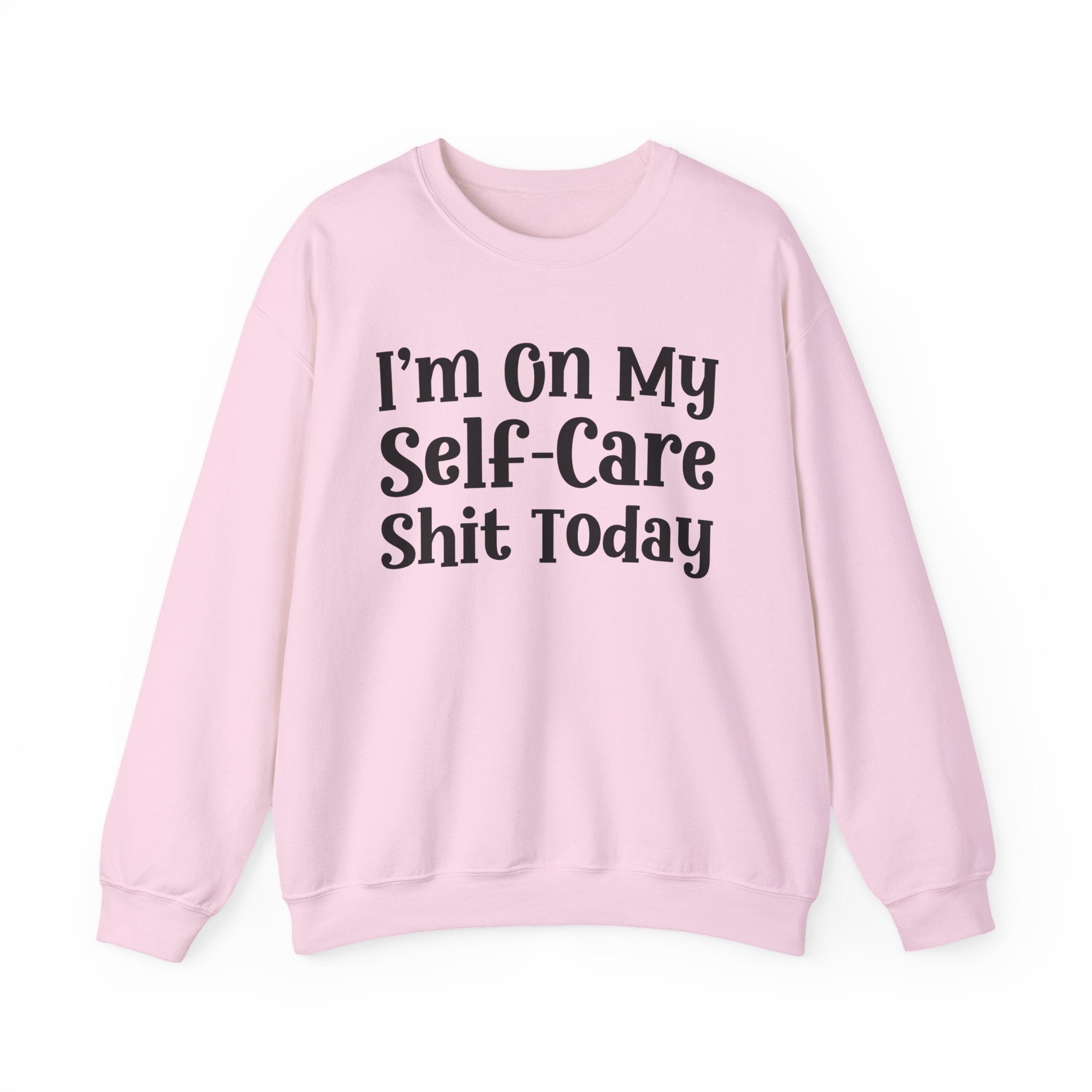 I'm On My Self Care Shit Today — Sweatshirt
