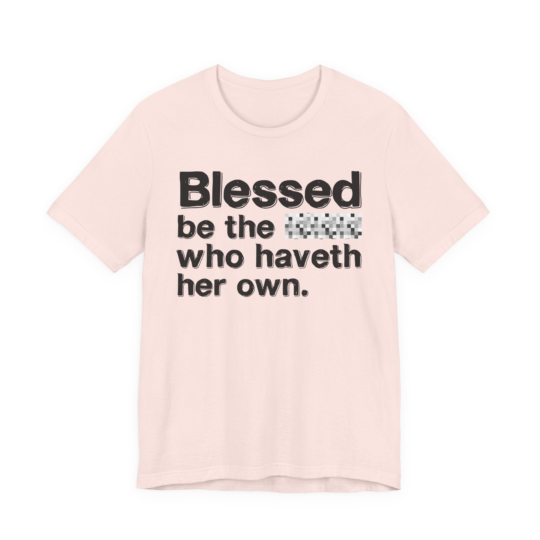 Blessed Be The Bitch Who Haveth Her Own — Inspirational T-Shirt