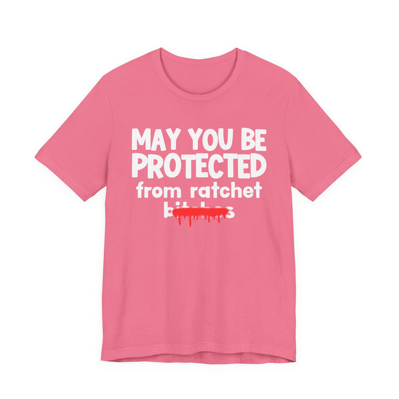 May You Be Protected From Ratchet Bitches — Funny Protection Statement T-Shirt