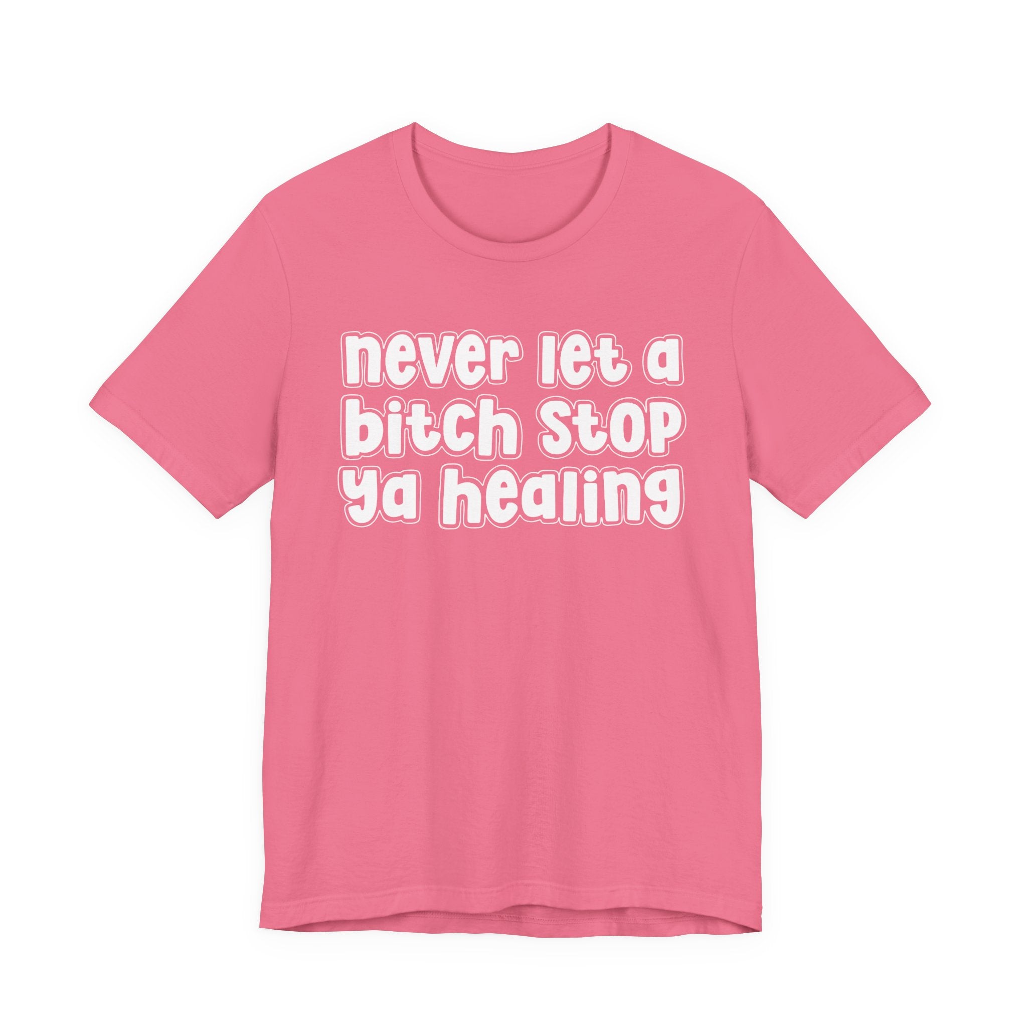 Never Let A Bitch Stop Ya Healing－Self Help T-shirt