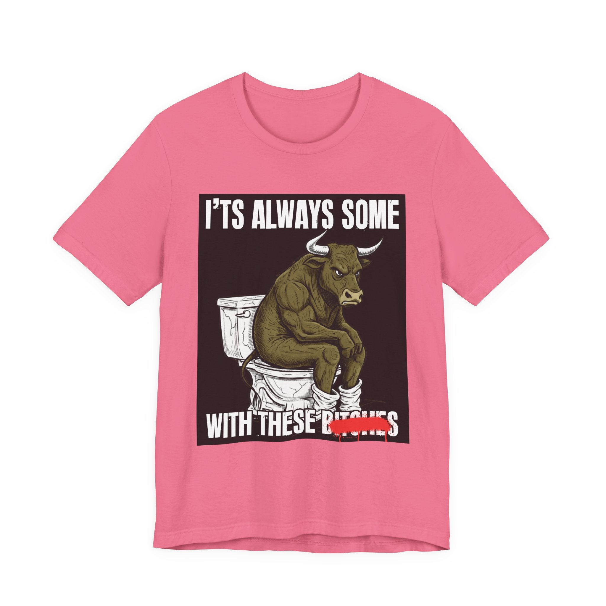 It's Always Some Bullshit With These Bitches - Funny Bull Toilet Tee