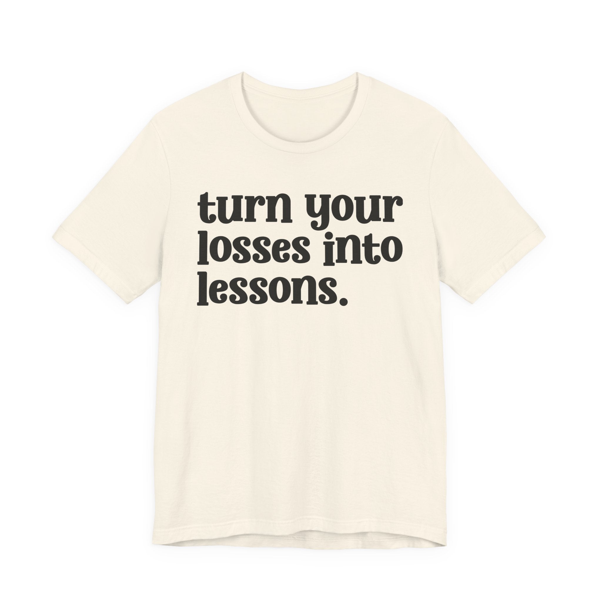 Turn Your Losses Into Lessons — Inspirational T-Shirt