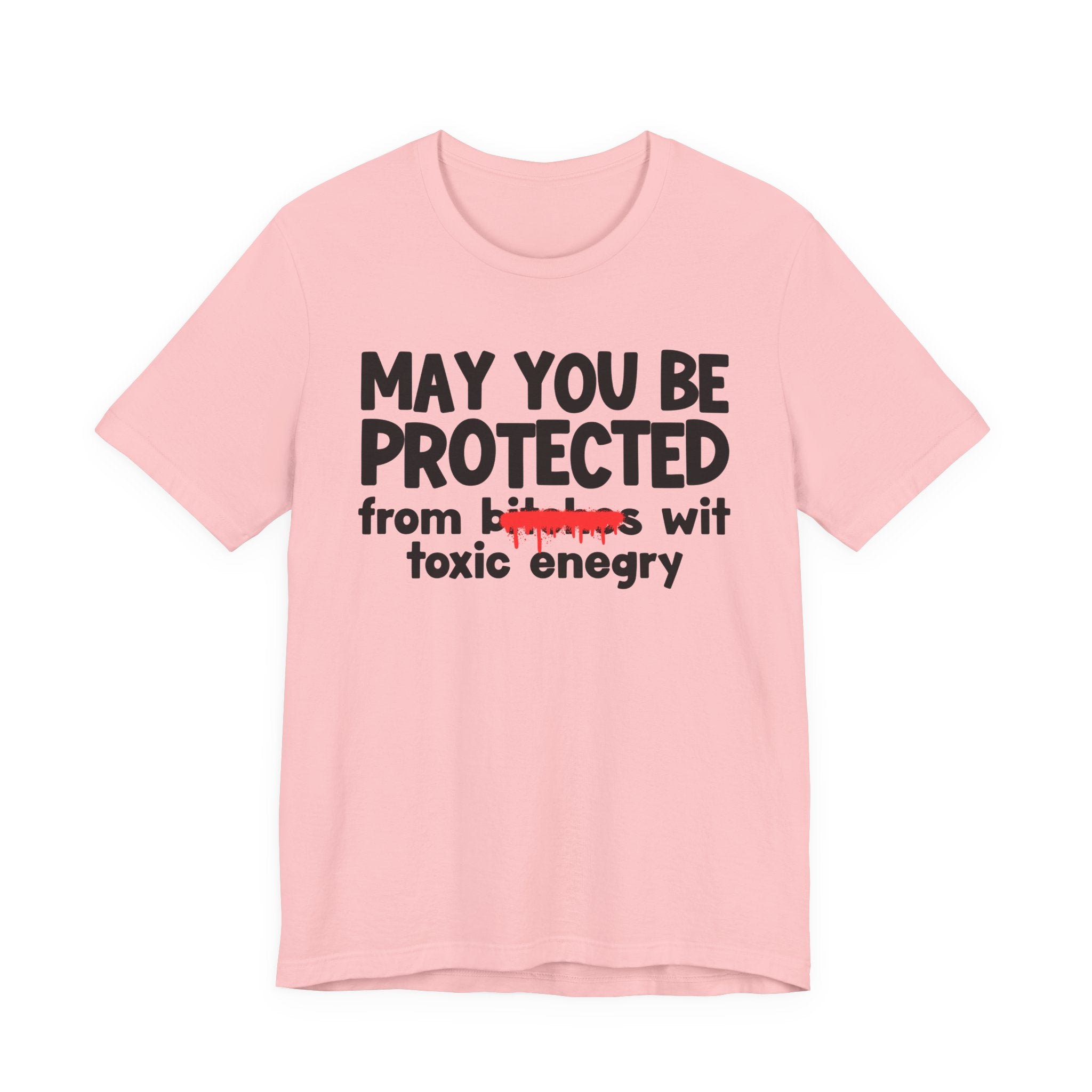 May You Be Protected From Bitches Wit Toxic Energy — Funny Protection Statement T-Shirt
