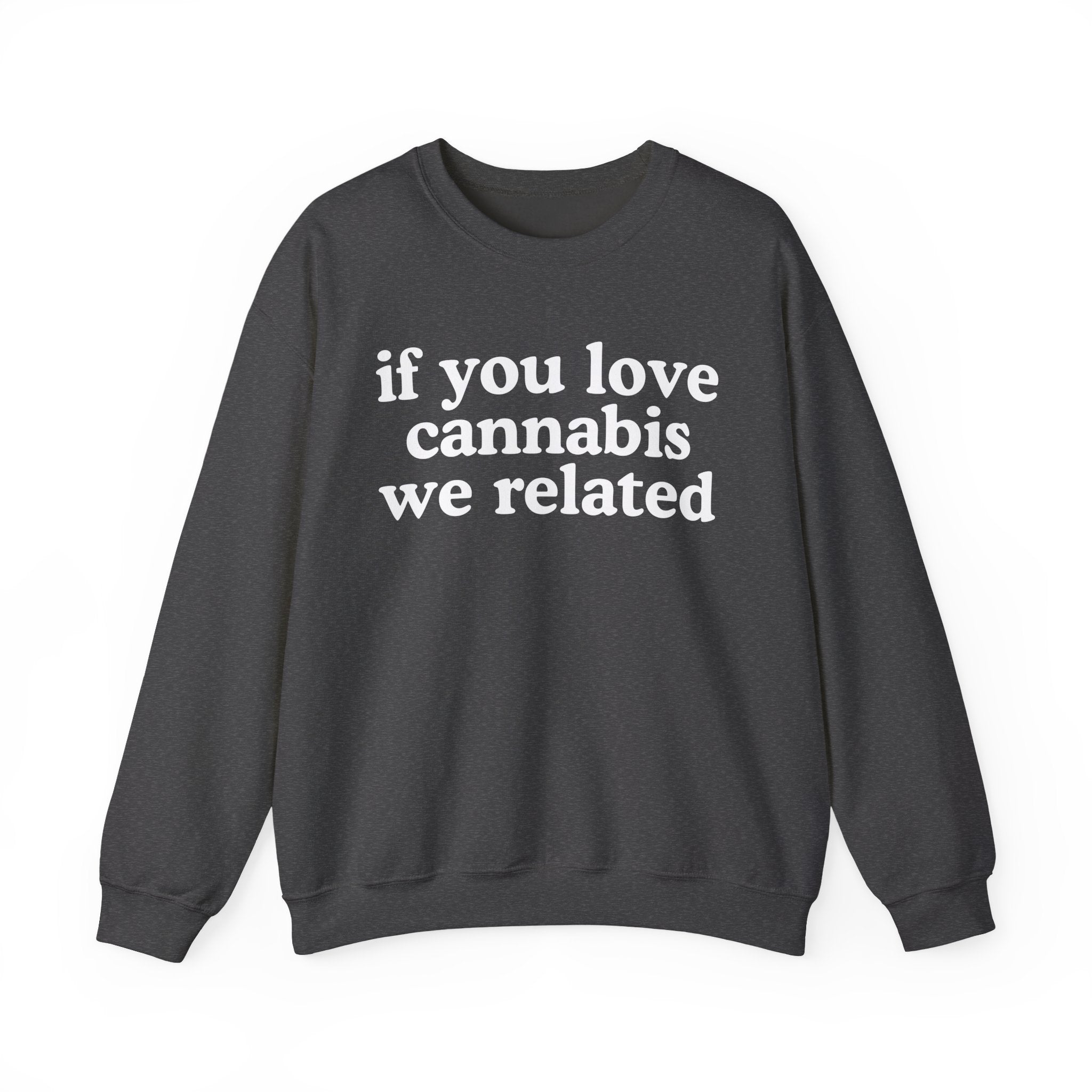 If You Love Cannabis We Related - Cannabis Lovers Gift Sweatshirt