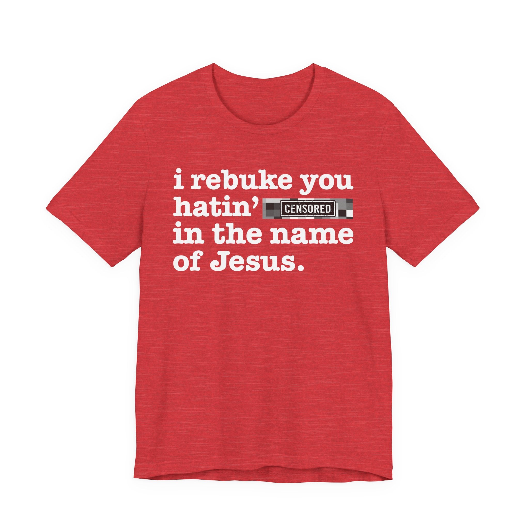 I rebuke you Hatin' Bitches in the name of Jesus — Provocative Christian Faith T-Shirt