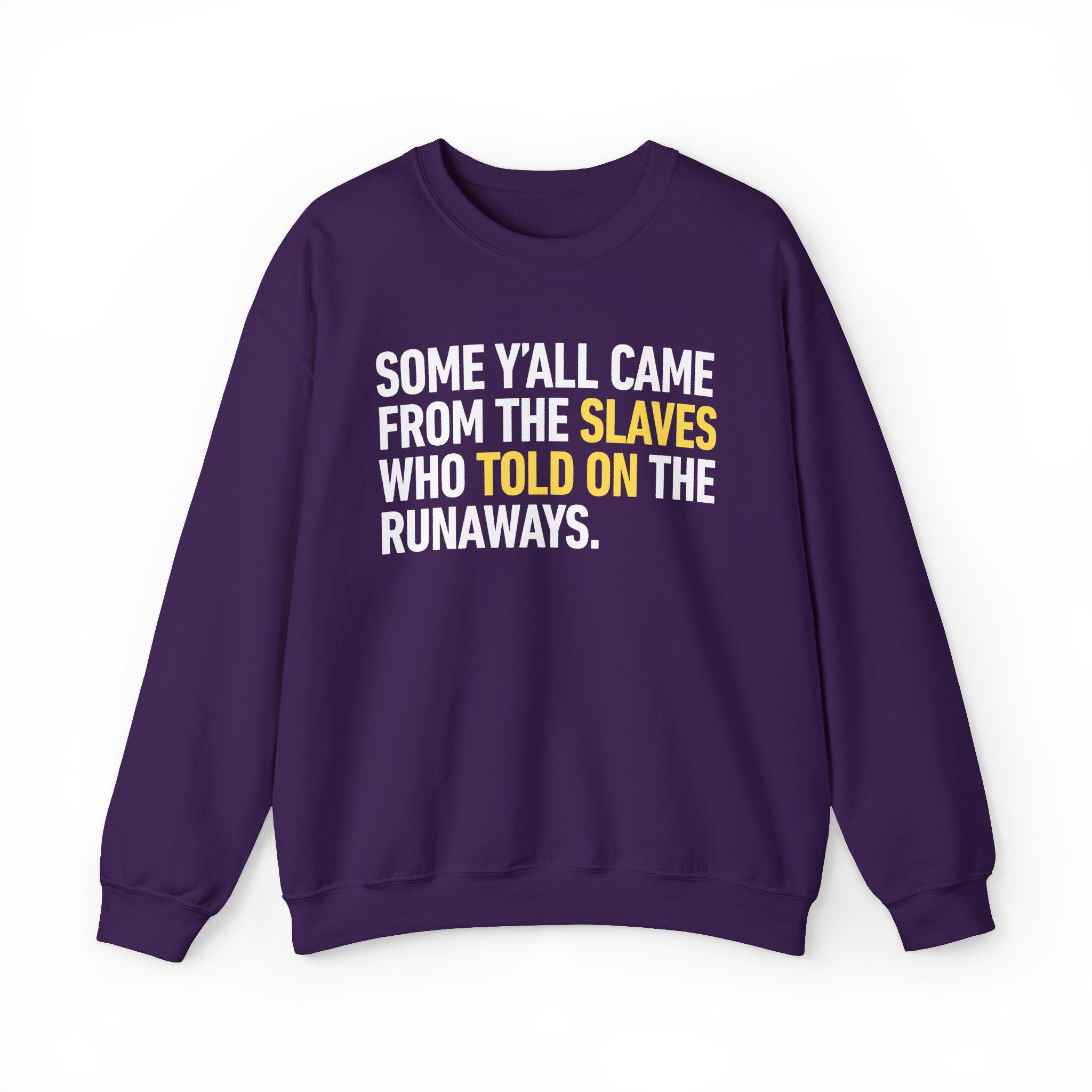 Some Yall Came From The Slaves Who Told On The Runaways. — Sweatshirt