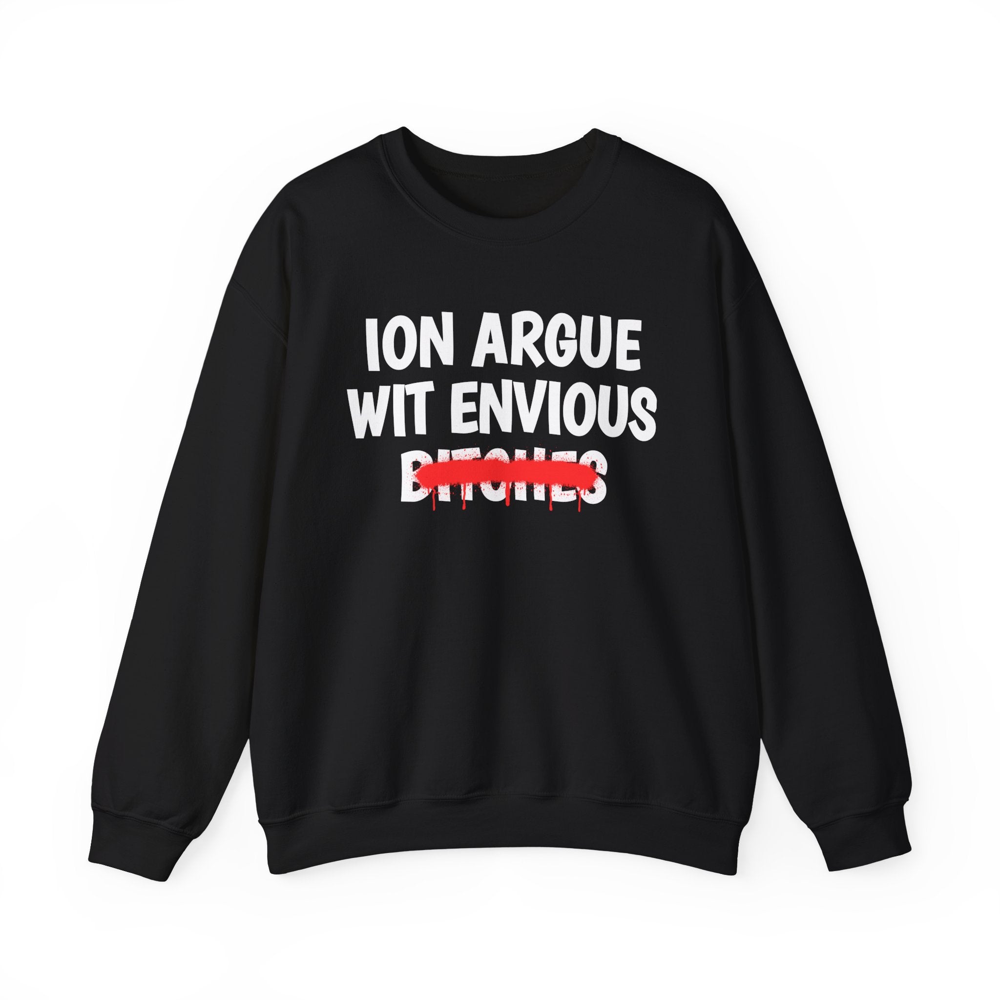 ION (I Don't) Argue Wit Envious Bitches — Funny Statement Sweatshirt