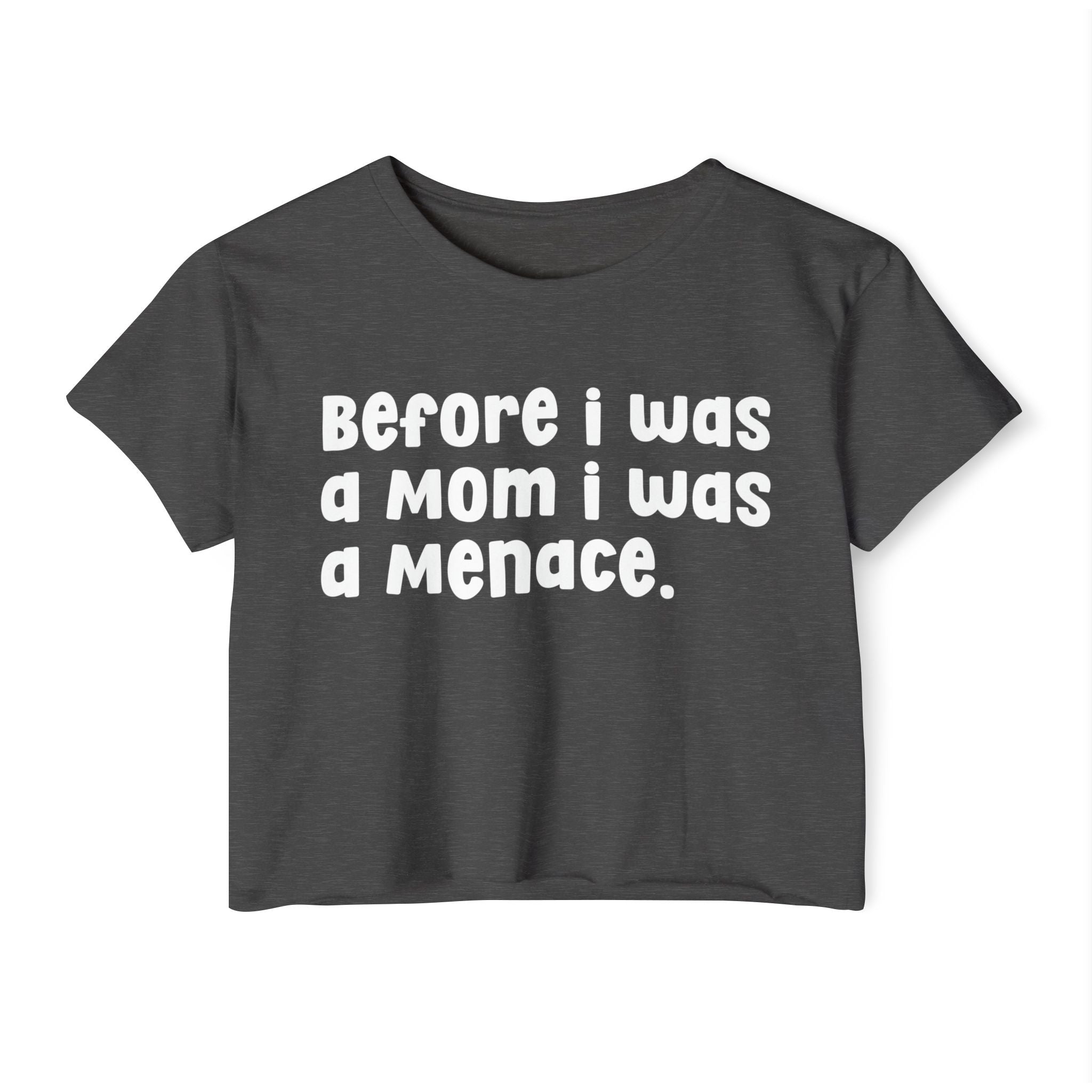 Before I Was A Mother I Was A Menace — Crop Top