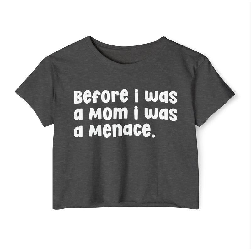 Before I Was A Mother I Was A Menace — Crop Top