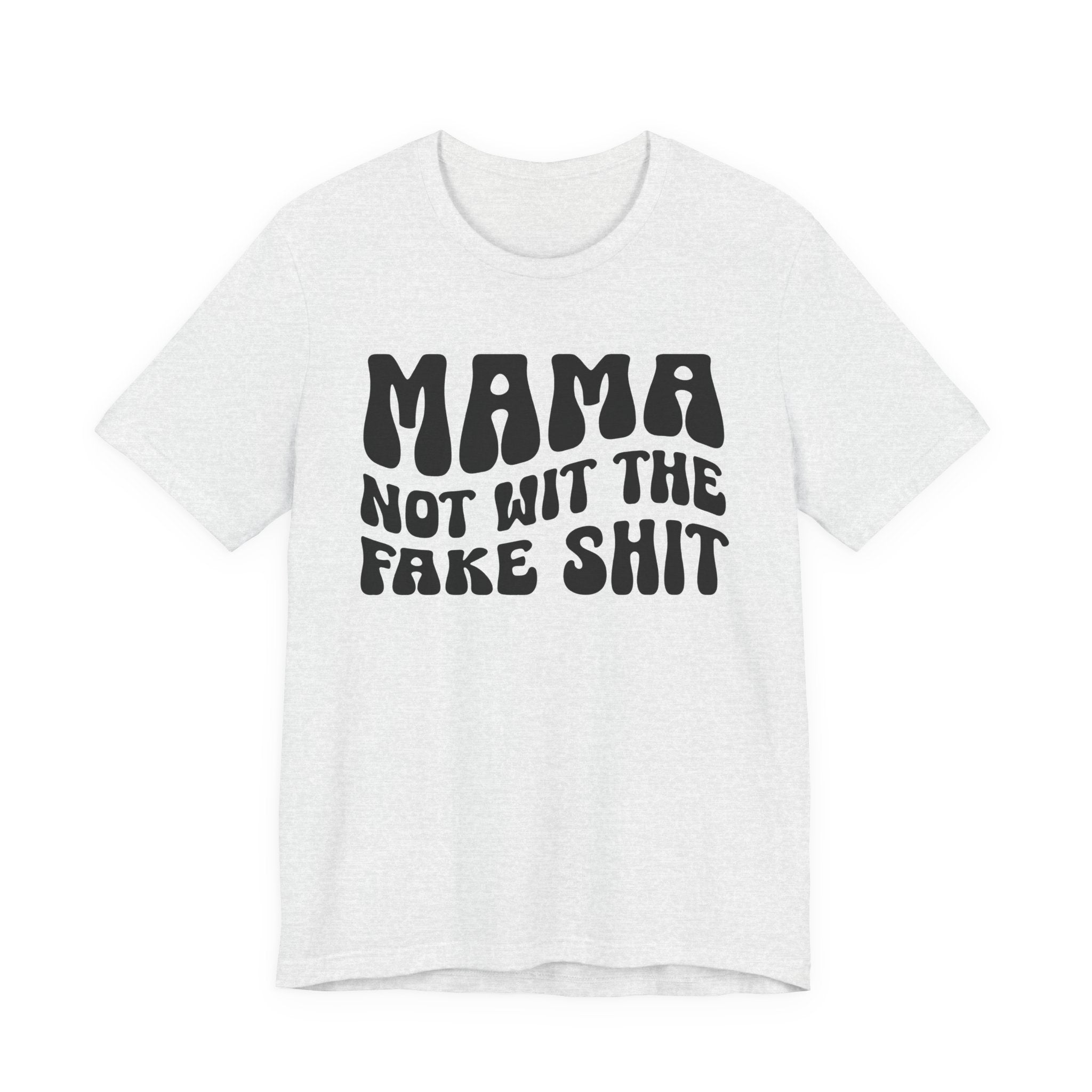 Mama Not Wit The Fake Shit T-Shirt (solid print)