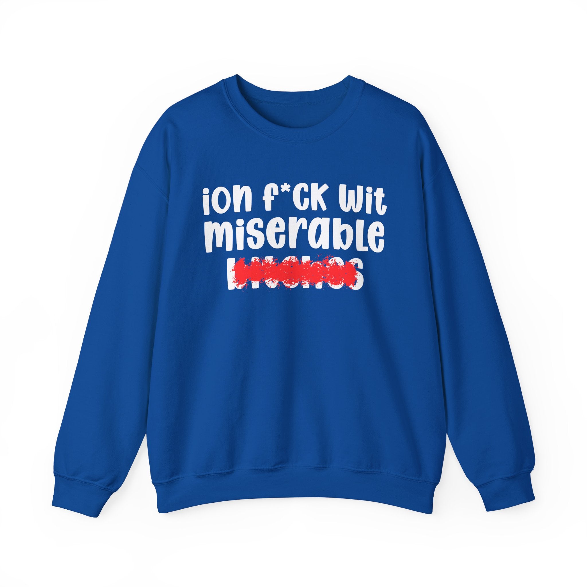 ION (I Don't) FUCK WIT MISERABLE BITCHES — Bold Sarcastic Sweatshirt