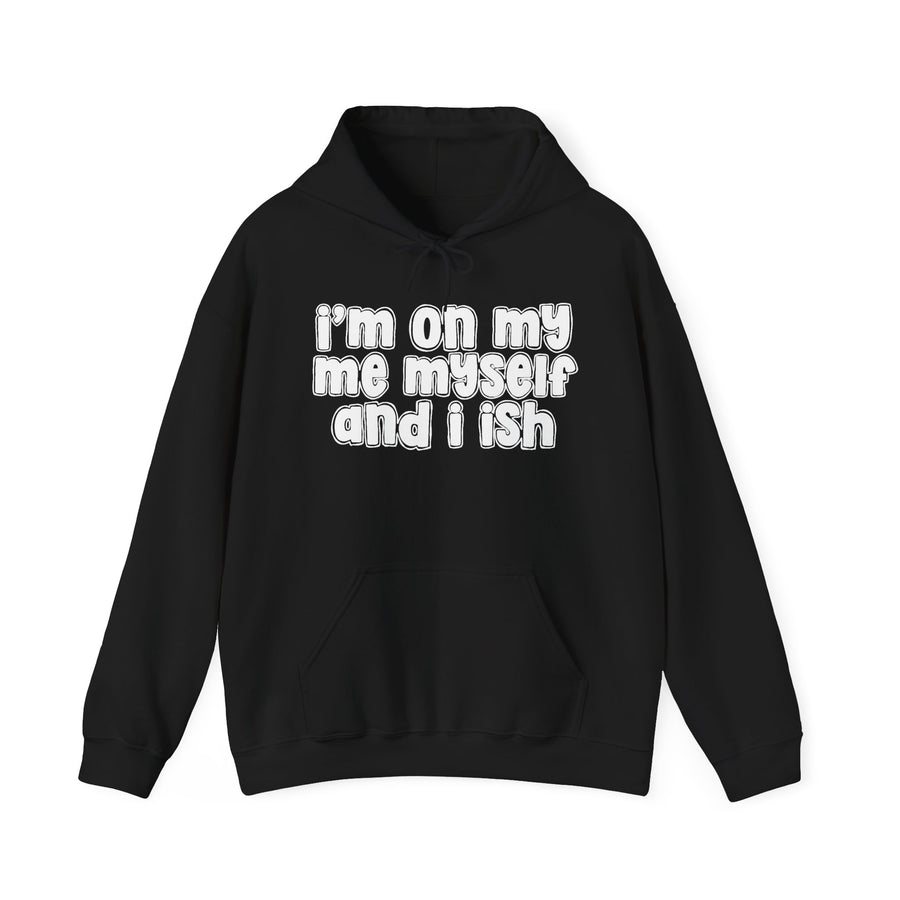 Hoodie in Black with lettering reading I'm On My Me Myself And I Ish, front view