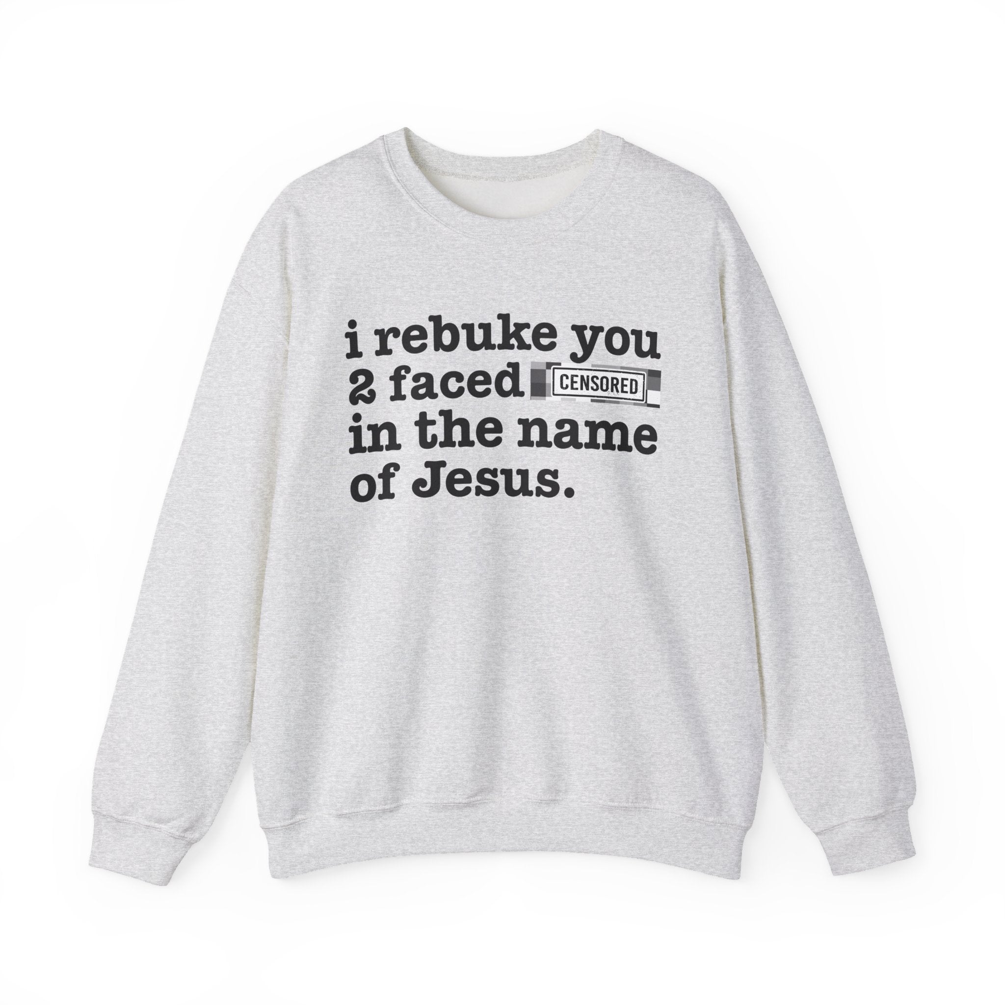 I rebuke you 2 Faced Bitches in the name of Jesus - Provocative Christian Sweatshirt