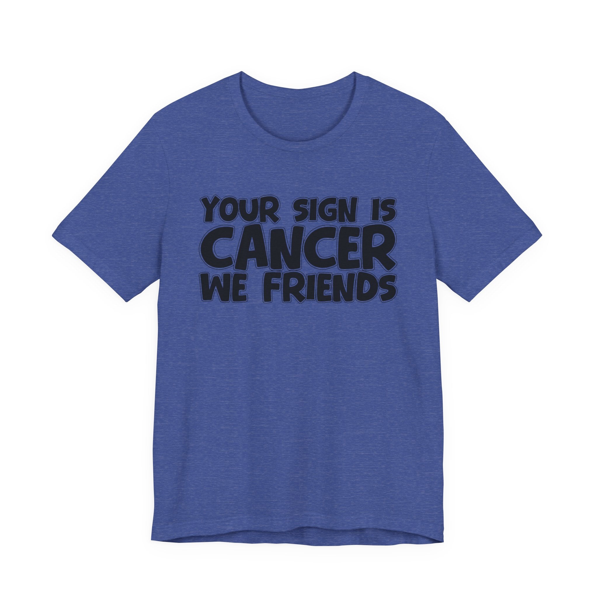 Your Sign Is CANCER We Friends - Fun Astrology Tee for CANCERS