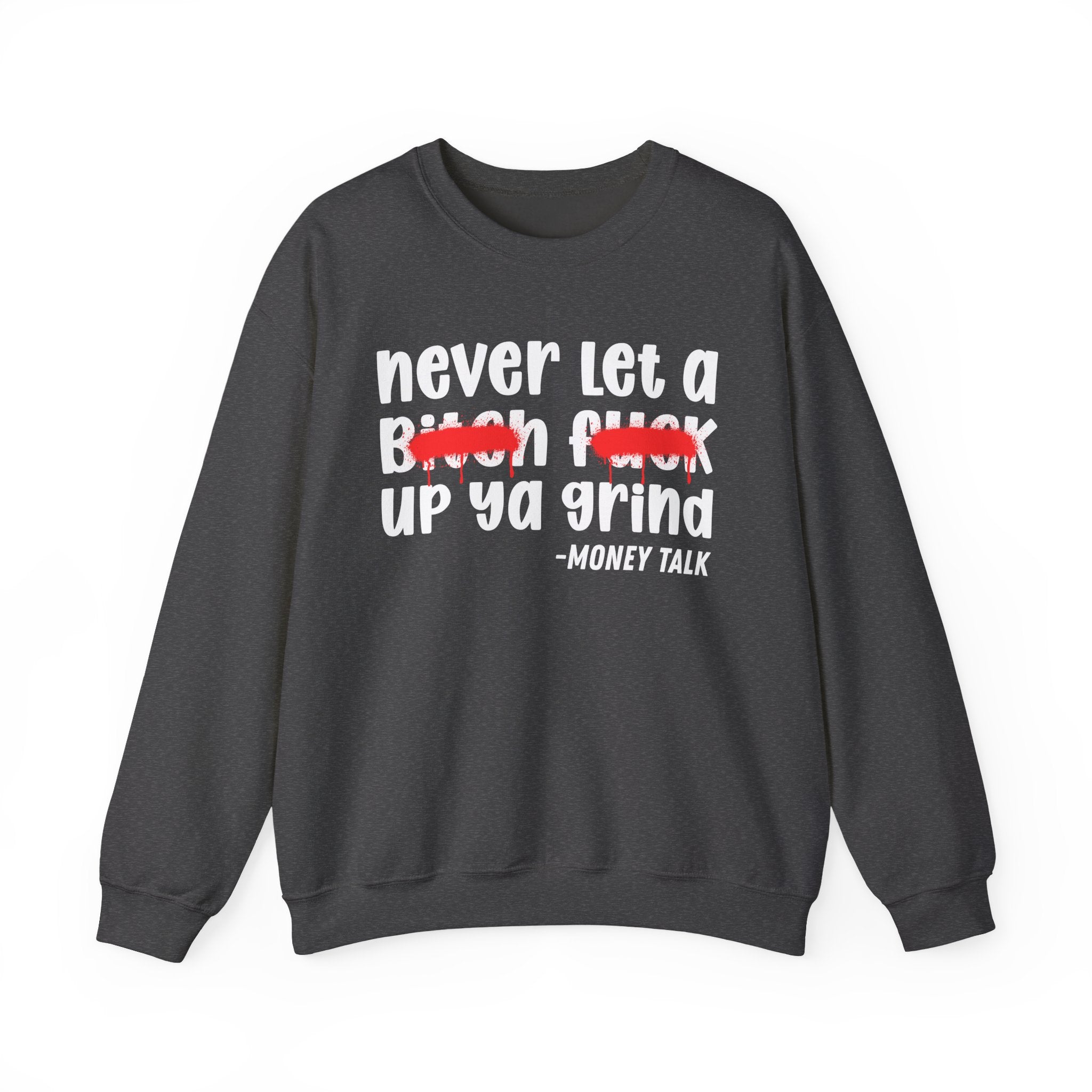Never Let A Bitch Fuck Up Ya Grind — Motivational Money Talk Sweatshirt