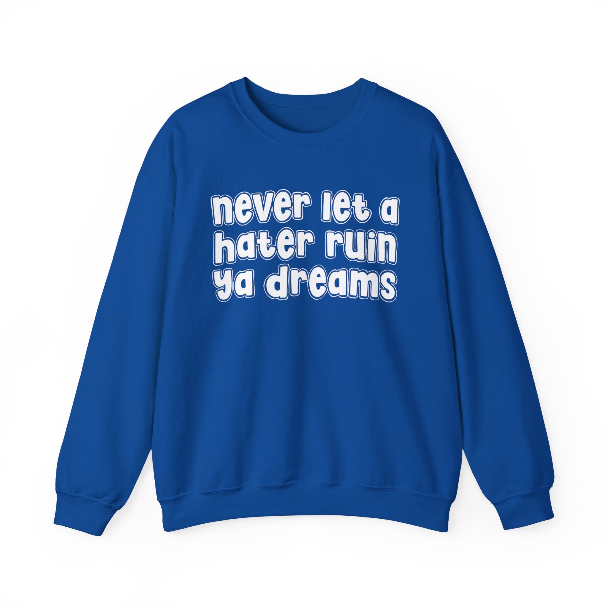Never Let A Hater Ruin Ya Dreams － Real Talk Declaration Sweatshirt
