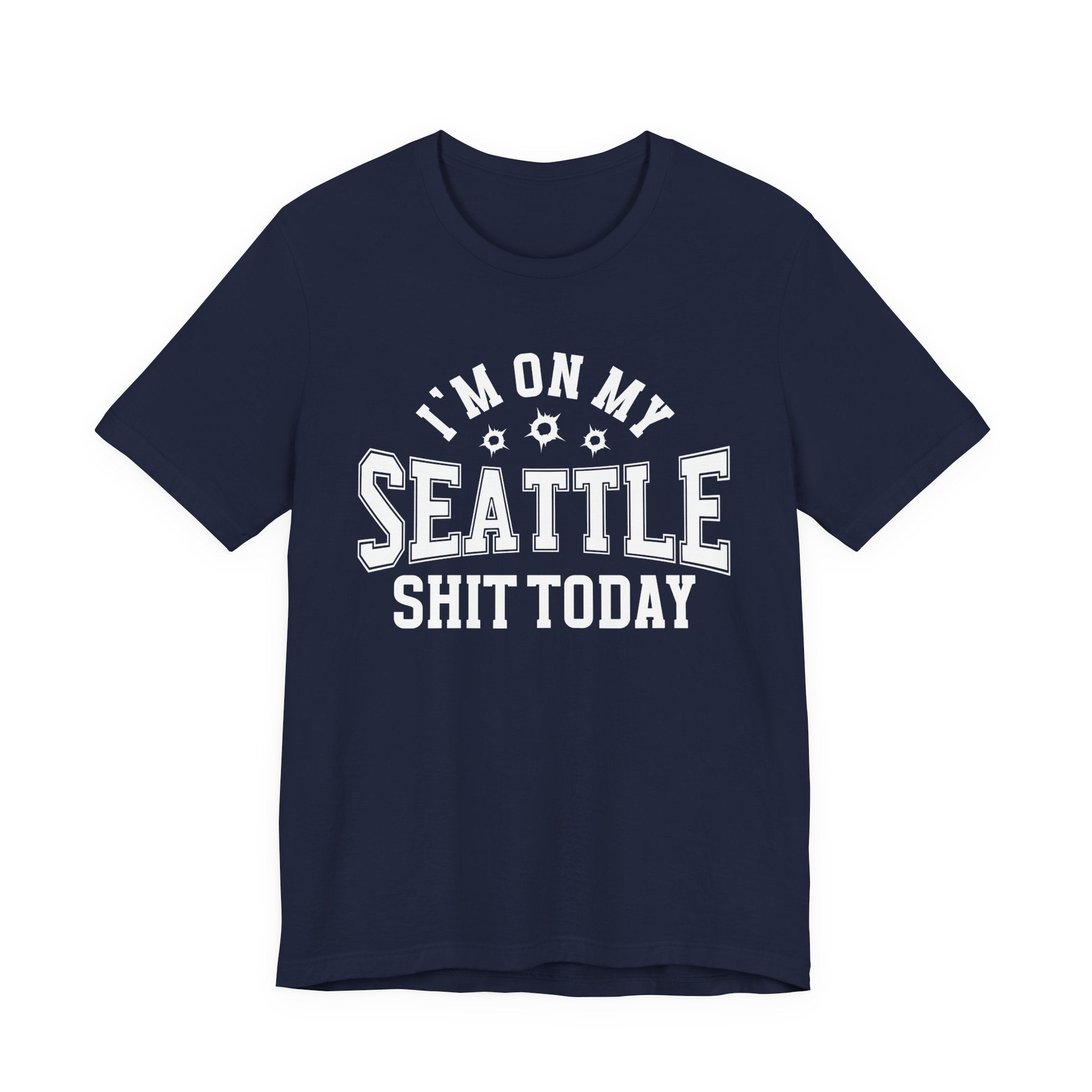 I'm On My Seattle Shit Today (Bullet Holes) T-shirt