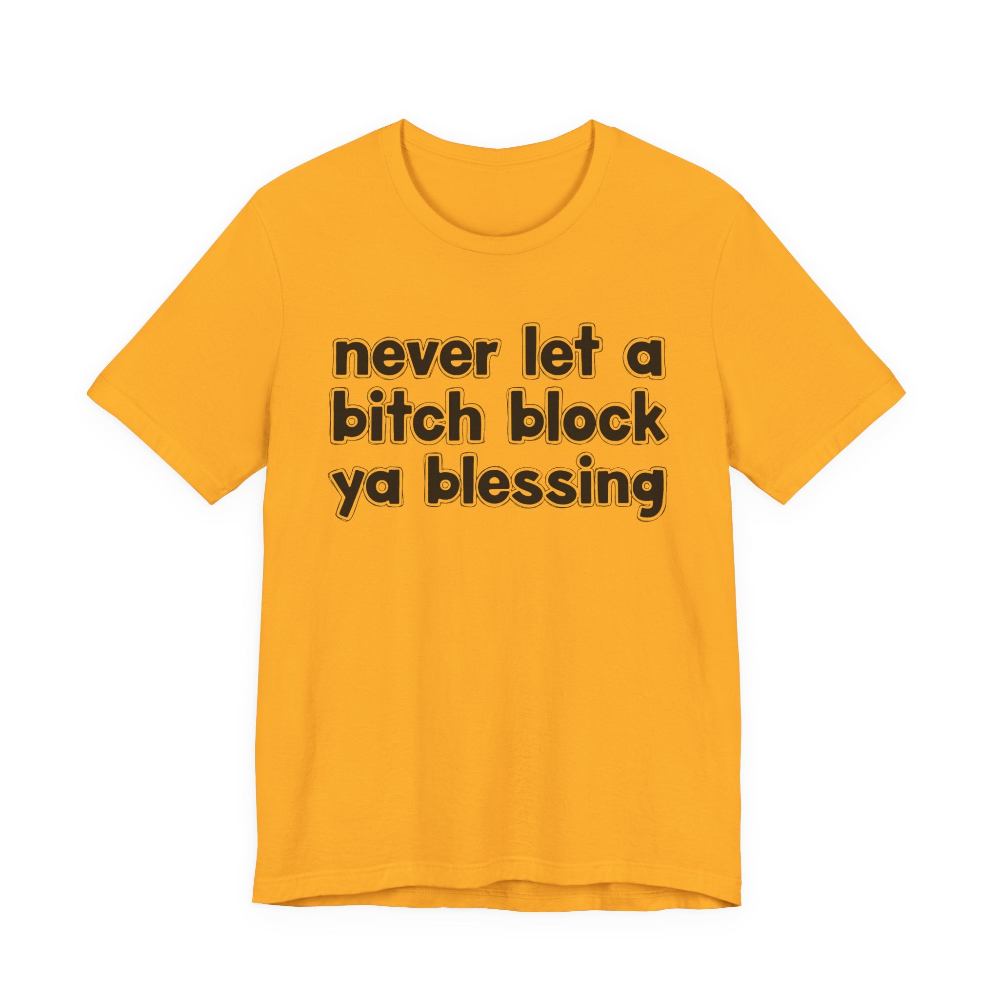 Never Let A Bitch Block Ya Blessing－Motivational Declaration T-shirt