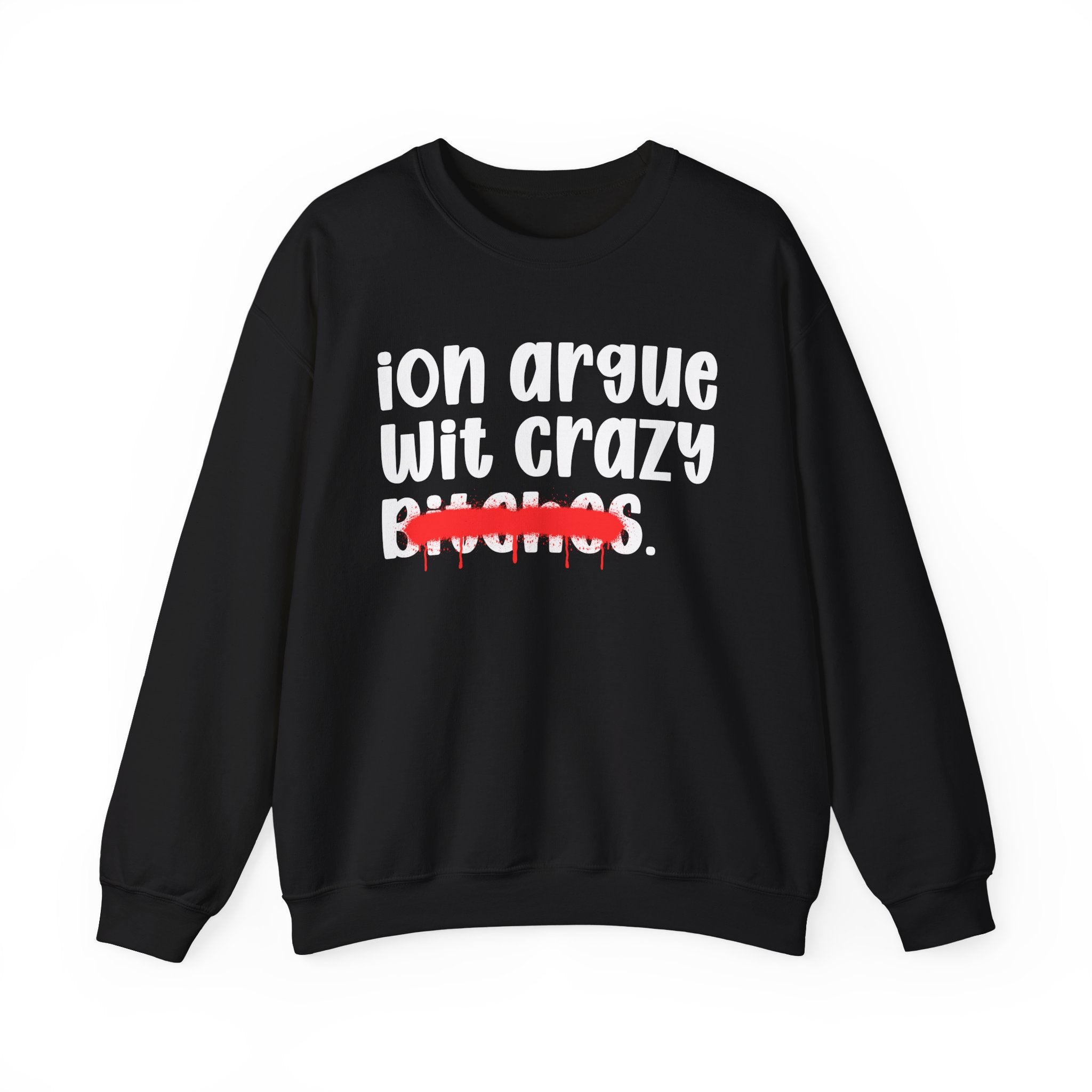 ION (I Don't) Argue With Crazy Bitches — Funny Statement Sweatshirt