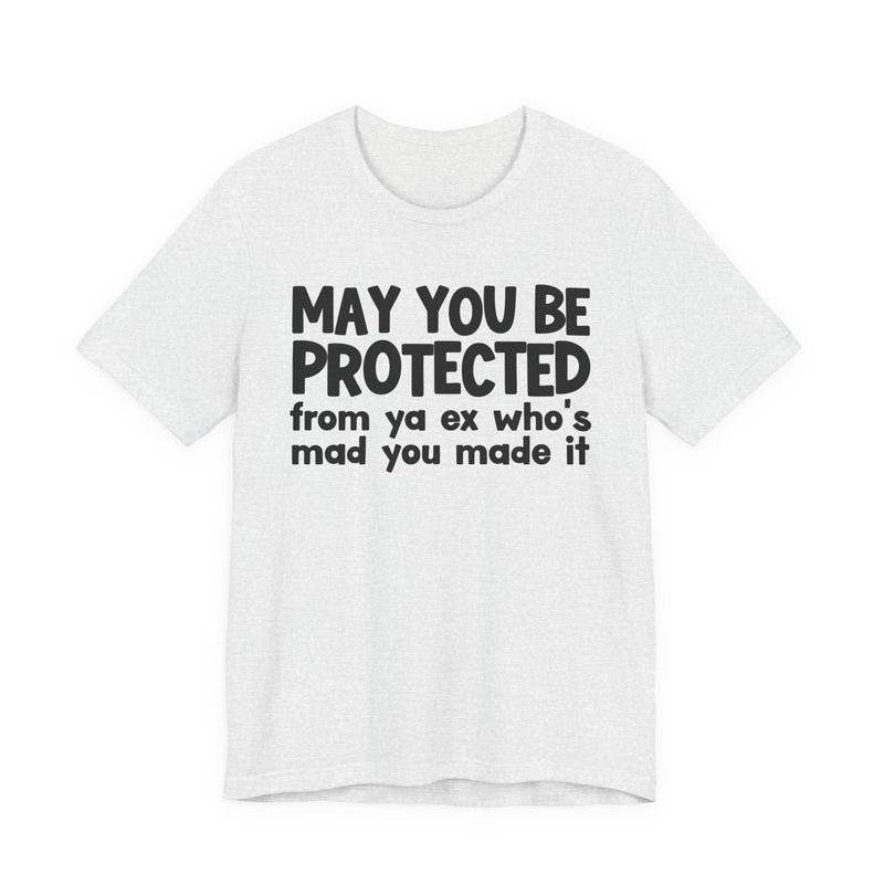 May You Be Protected From Ya Ex Who's Mad You Made It - Inspirational Statement T-Shirt