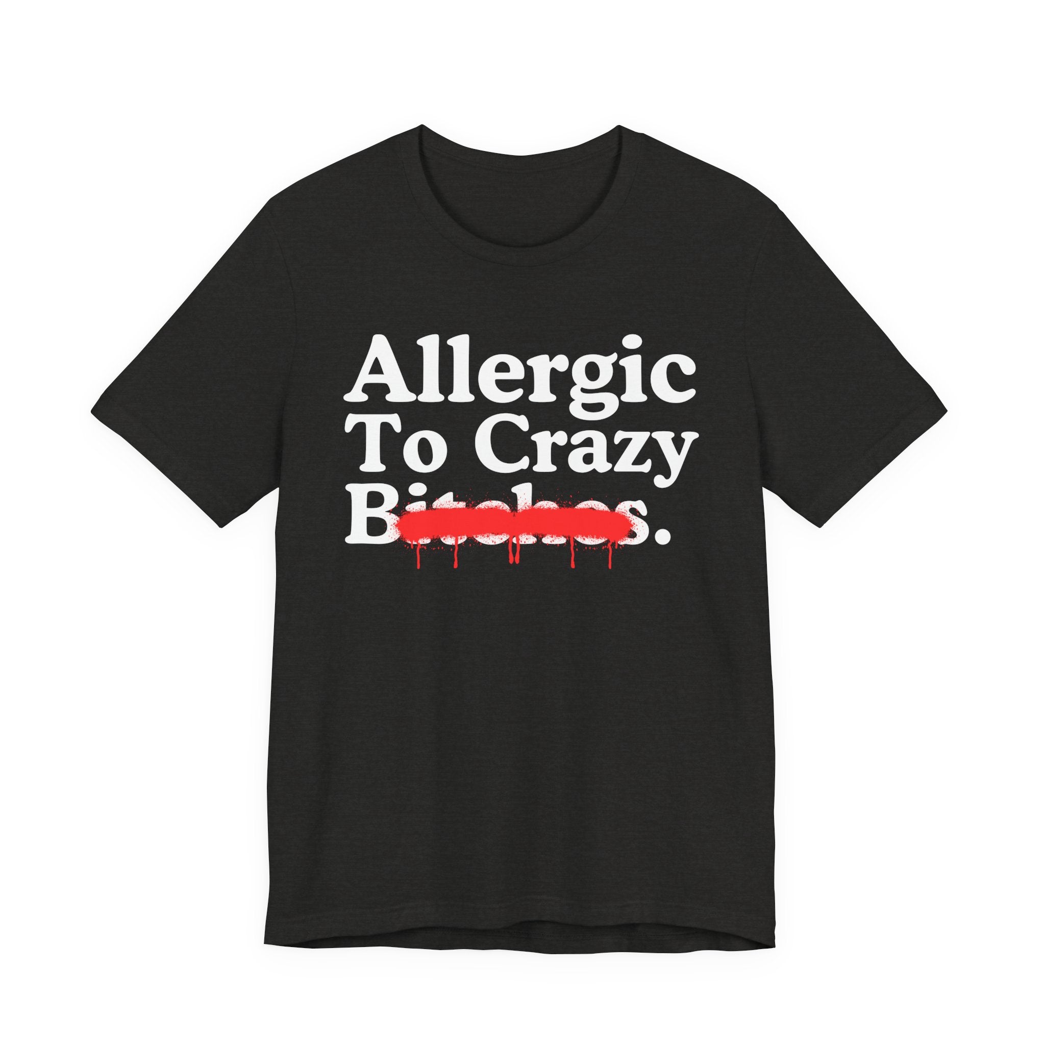 Allergic To Crazy Bitches — Sarcastic Sassy Statement T-Shirt