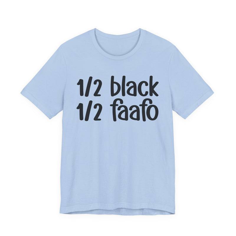 1/2 Black 1/2 FAAFO — Unapologetically Black PrideT-Shirt