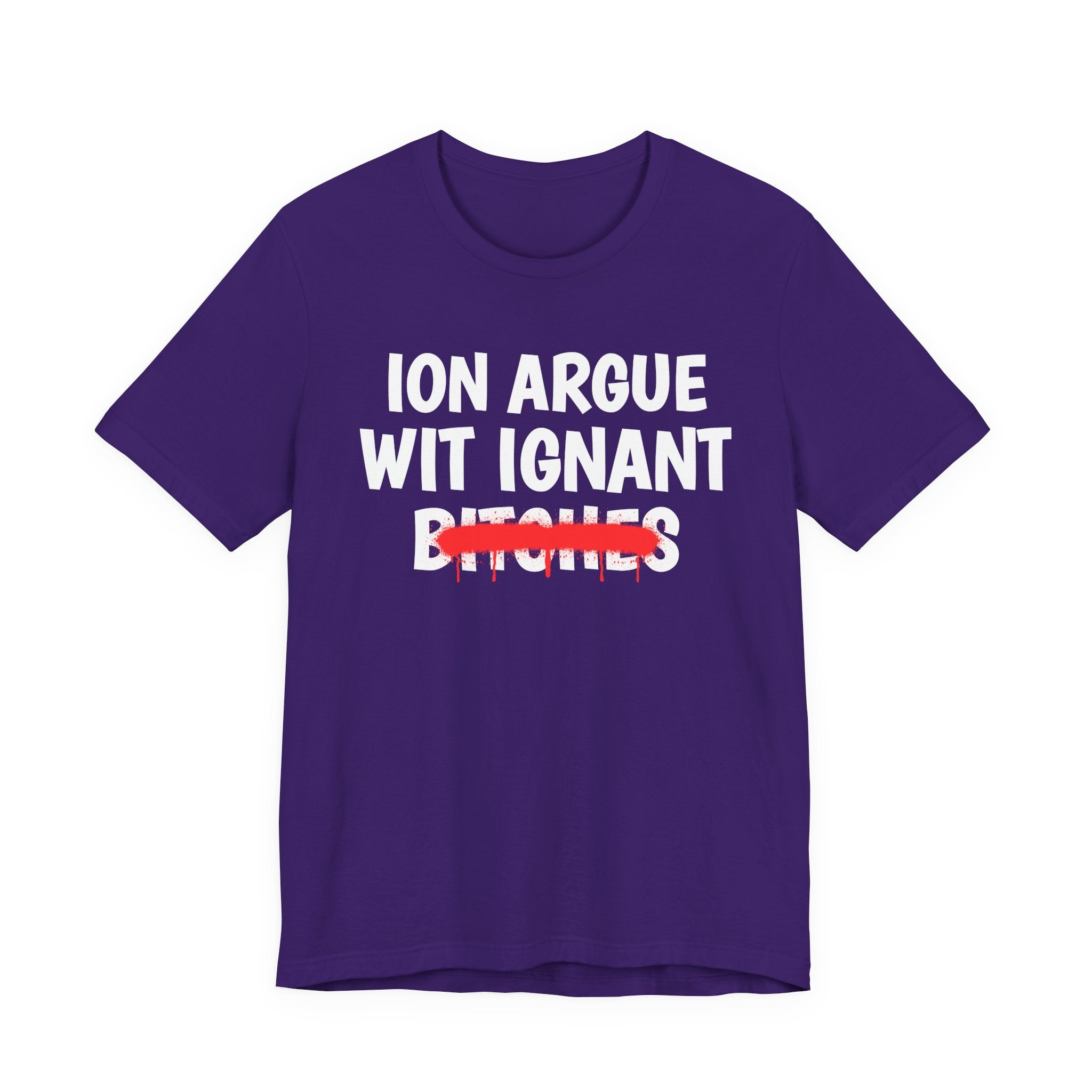 ION (I Don't) Argue Wit Ignant Bitches — Funny Statement T-Shirt