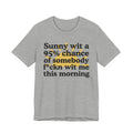 Sunny wit a 95% chance of Somebody Fuckn Wit Me This Morning -  Funny Weather Forecast T-Shirt