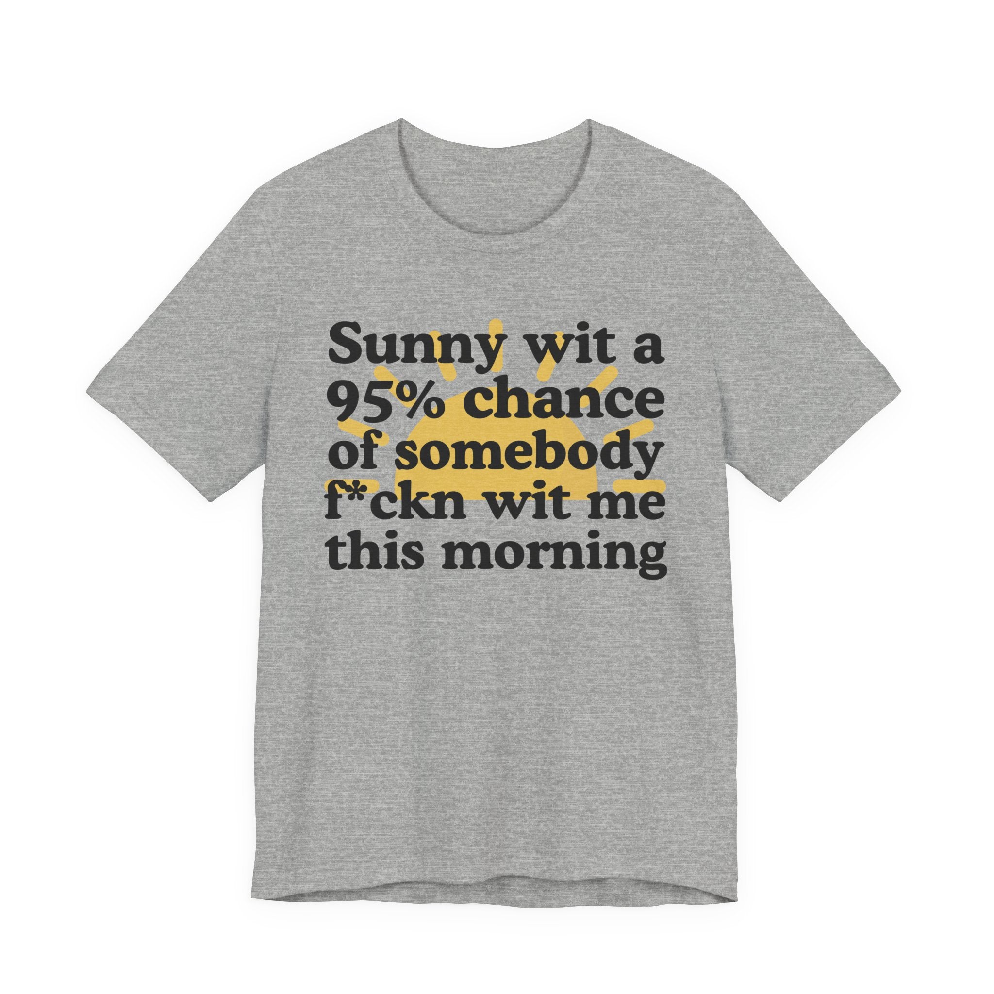 Sunny wit a 95% chance of Somebody Fuckn Wit Me This Morning -  Funny Weather Forecast T-Shirt