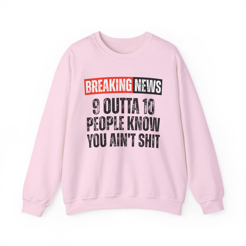 Breaking News: 9 Outta 10 People Know You Ain't Shit－Funny News Alert Sweatshirt