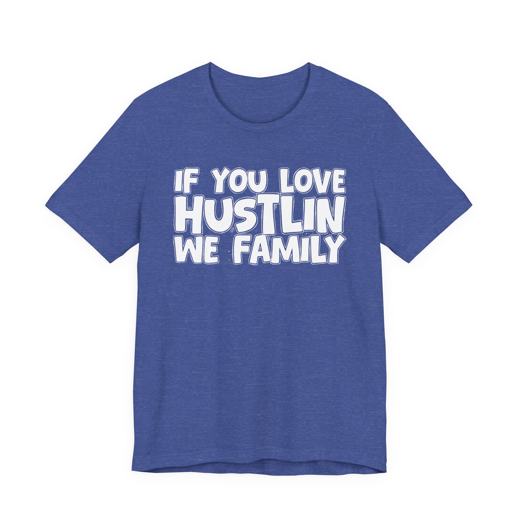 If You Love Hustlin We Family — Motivational Hustle Statement T-Shirt