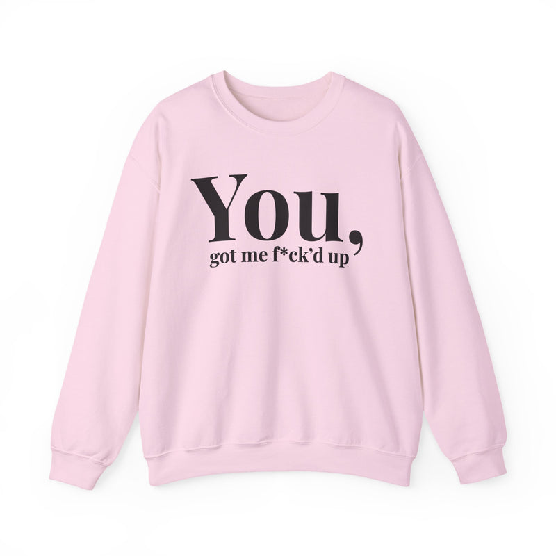 You Got Me Fuck'd Up — Sweatshirt alternate view 11: You got me f*ck'd up in white editorial serif lettering — white serif lettering on black. Street Talk Designs mood statement apparel.
