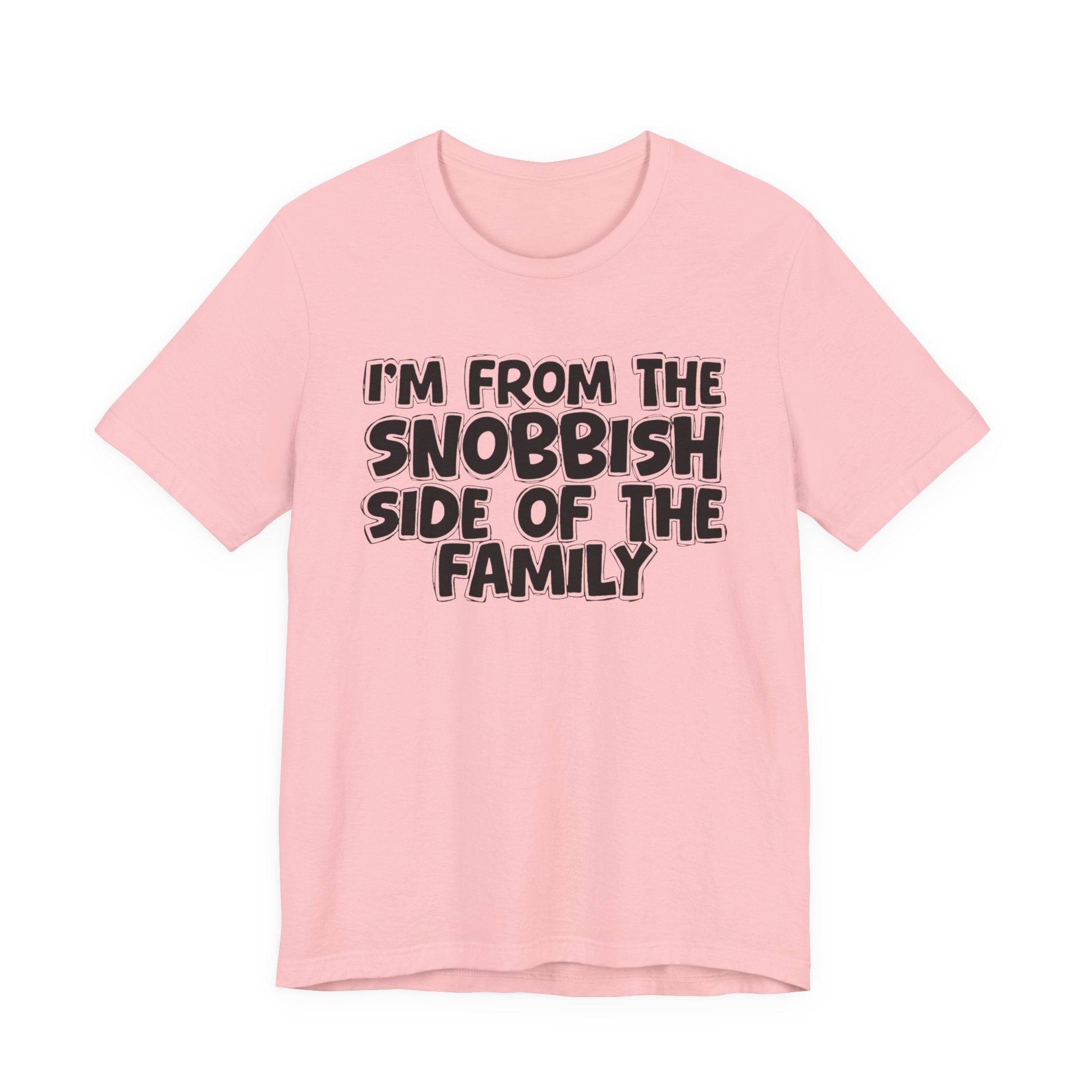 I'm From The Snobbish Side of the Family — Funny Family Pride Tee
