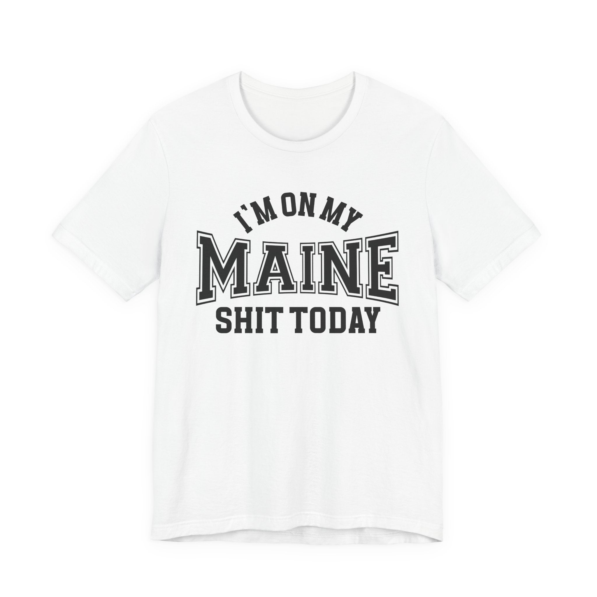I'm On My Maine Shit Today T-shirt